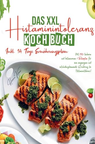 Das XXL Histaminintoleranz Kochbuch für eine ausgewogene und entzündungshemmende Ernährung bei Histaminintoleranz!: Mit 150 leckeren und histaminarmen ... 14 Tage Ernährungsplan und Ratgeberteil.