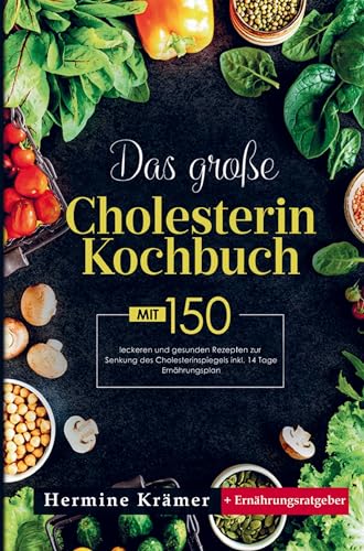 Das große Cholesterin Kochbuch mit 150 leckeren und gesunden Rezepten zur Senkung des Cholesterinspiegels: Inklusive 14 Tage Ernährungsplan, Nährwertangaben und Ernährungsratgeber!