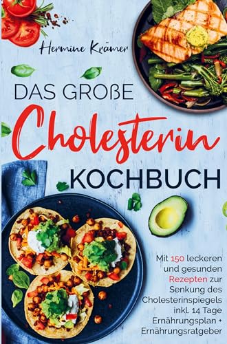 Das große Cholesterin Kochbuch zur Senkung des Cholesterinspiegels: Cholesterin-Kochbuch mit 150 köstlichen und gesunden Rezepten inklusive Ernährungsplan, Nährwertangaben und Ratgeber.