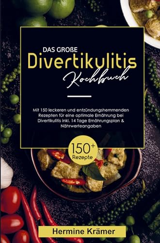 Das große Divertikulitis Kochbuch für eine optimale Ernährung bei Divertikulitis!: Mit 150 leckeren und entzündungshemmenden Rezepten, inklusive 14 Tage Ernährungsplan und Nährwertangaben.