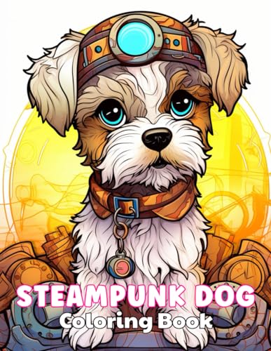 Steampunk Dog Coloring Book: 100+ High-Quality and Unique Colouring Pages von Independently published