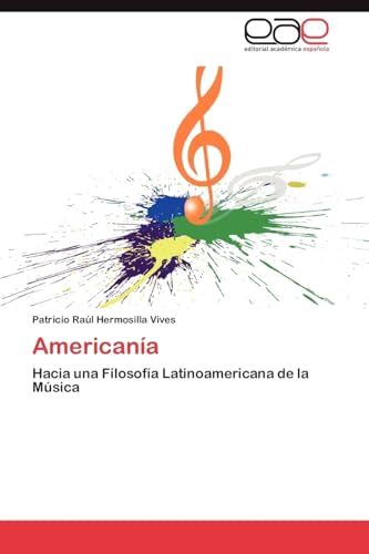 Americanía: Hacia una Filosofía Latinoamericana de la Música Americanía: Hacia una Filosofía Latinoamericana de la Música von Eae Editorial Academia Espanola