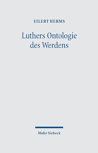 Luthers Ontologie des Werdens: Verwirklichung des Eschatons durchs Schöpferwort im Schöpfergeist. Trinitarischer Panentheismus Luthers Ontologie des Werdens: Verwirklichung des Eschatons durchs Schöpferwort im Schöpfergeist. Trinitarischer Panentheismus