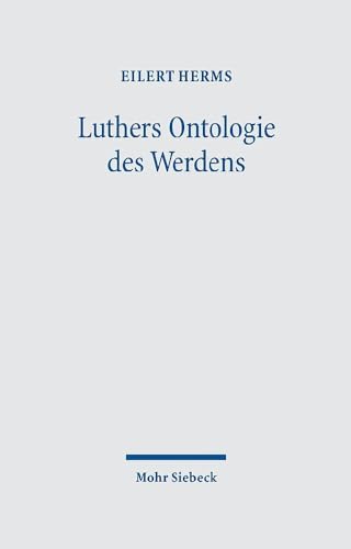 Luthers Ontologie des Werdens: Verwirklichung des Eschatons durchs Schöpferwort im Schöpfergeist. Trinitarischer Panentheismus