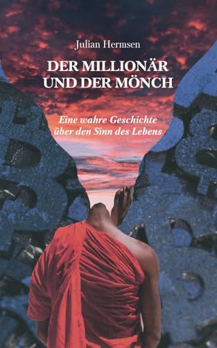 Der Millionär und der Mönch: Eine wahre Geschichte über den Sinn des Lebens von Julian Hermsen