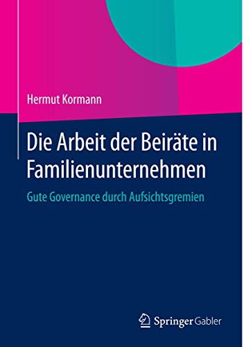 Die Arbeit der Beiräte in Familienunternehmen: Gute Governance durch Aufsichtsgremien von Springer