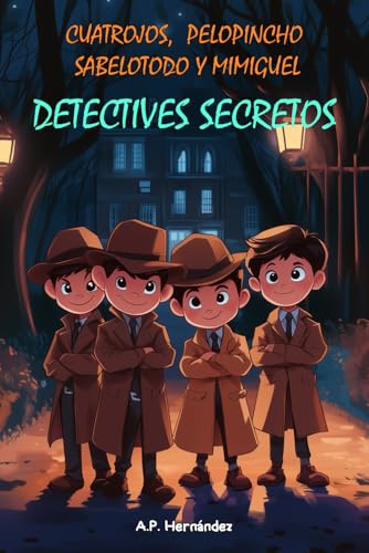 Cuatrojos, Pelopincho, Sabelotodo y Mimiguel. ¡Detectives Secretos!: Novela Infantil / Juvenil - Libro de Suspense / Humor. Lectura de 8-9 a 11-12 años. Literatura Ficción. Cuatrojos, Pelopincho, Sabelotodo y Mimiguel. ¡Detectives Secretos!: Novela Infantil / Juvenil - Libro de Suspense / Humor. Lectura de 8-9 a 11-12 años. Literatura Ficción.