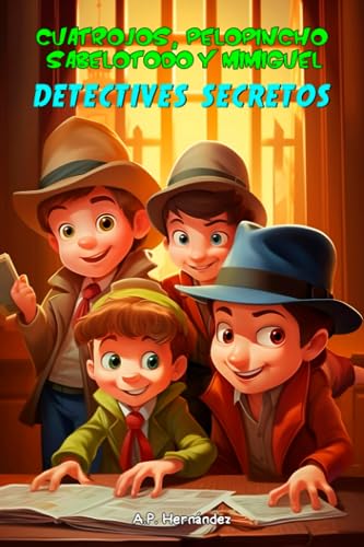 Cuatrojos, Pelopincho, Sabelotodo y Mimiguel. ¡Detectives Secretos!: Novela Infantil / Juvenil - Libro de Suspense / Humor. Lectura de 8-9 a 11-12 años. Literatura Ficción. Cuatrojos, Pelopincho, Sabelotodo y Mimiguel. ¡Detectives Secretos!: Novela Infantil / Juvenil - Libro de Suspense / Humor. Lectura de 8-9 a 11-12 años. Literatura Ficción.