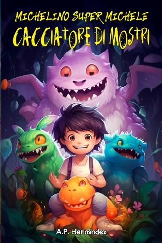 Michelino Super Michele, Cacciatore di Mostri: Racconto per bambini/ragazzi – Libro di Suspense/Humour. Lettura da 8-9 a 11-12 anni. Narrativa fiction Michelino Super Michele, Cacciatore di Mostri: Racconto per bambini/ragazzi – Libro di Suspense/Humour. Lettura da 8-9 a 11-12 anni. Narrativa fiction