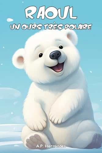 Raoul, un ours très polaire: Aventures au Pôle Nord (Explorer le monde des animaux) von Independently published