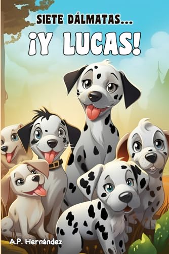 Siete dálmatas… ¡Y Lucas!: Libro infantil sobre la confianza y seguridad en uno mismo – A partir de 6 / 7 años Siete dálmatas… ¡Y Lucas!: Libro infantil sobre la confianza y seguridad en uno mismo – A partir de 6 / 7 años