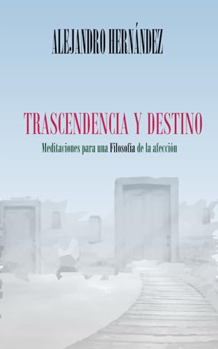 Trascendencia y destino: Meditaciones para una Filosofía de la afección. von Independently published