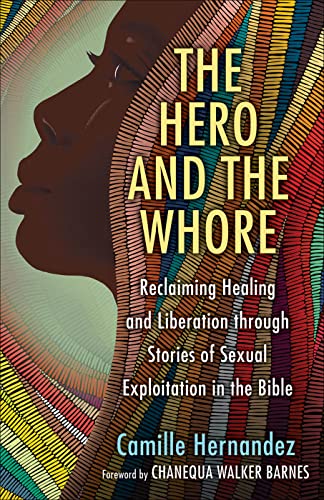 The Hero and the Whore: Reclaiming Healing and Liberation Through the Stories of Sexual Exploitation in the Bible von Westminster John Knox Press