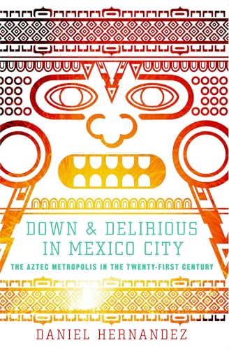 Down and Delirious in Mexico City: The Aztec Metropolis in the Twenty-First Century von Scribner Book Company