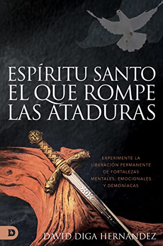 Espíritu Santo: El rompedor de ataduras (Spanish Edition): Experimente la liberación permanente de fortalezas mentales, emocionales y demoníacas von Destiny Image Publishers