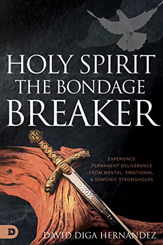 Holy Spirit: The Bondage Breaker: Experience Permanent Deliverance from Mental, Emotional, and Demonic Strongholds von Destiny Image Publishers