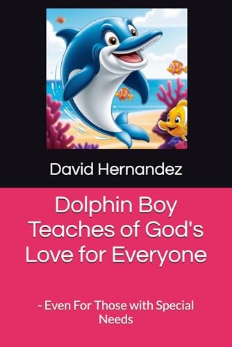 Dolphin Boy Teaches of God's Love for Everyone: - Even For Those with Special Needs (The Chronicles of Dolphin Boy) von Independently published