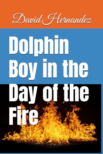 Dolphin Boy in the Day of the Fire (The Chronicles of Dolphin Boy) von Independently published