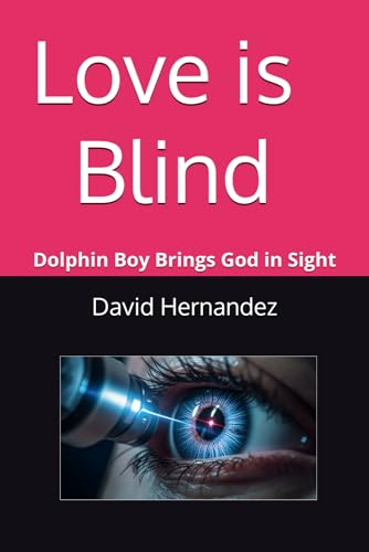 Love is Blind: Dolphin Boy Brings God in Sight (The Chronicles of Dolphin Boy) von Independently published