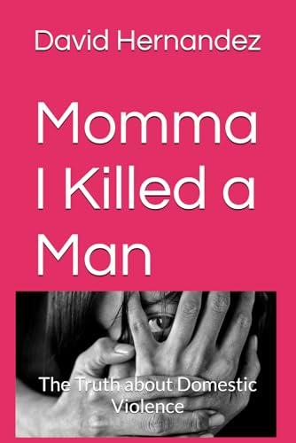 Momma I Killed a Man: The Truth about Domestic Violence von Independently published