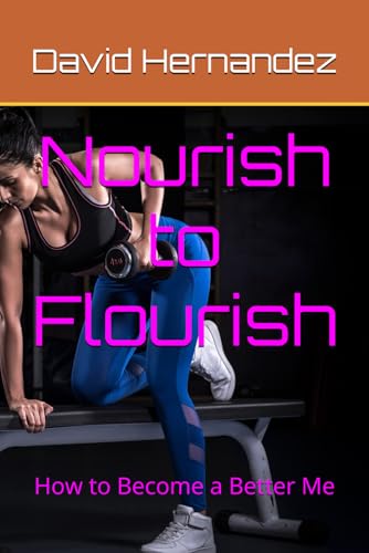 Nourish to Flourish: How to Become a Better Me von Independently published