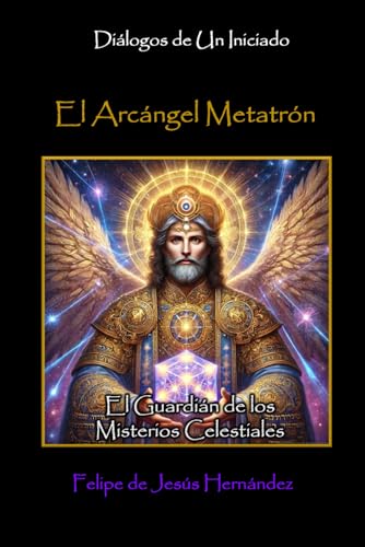 El Arcángel Metatrón: El Guardián de los Misterios Celestiales von Independently published