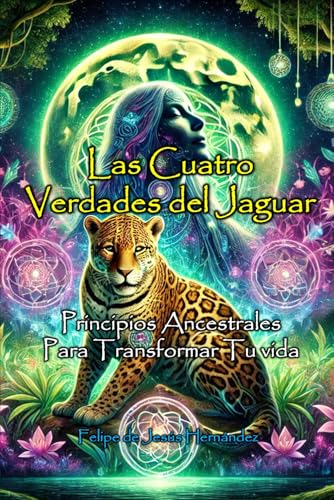 Las Cuatro Verdades del Jaguar: Principios Ancestrales Para Transformar Tu Vida.: Sabiduría Ancestral von Independently published