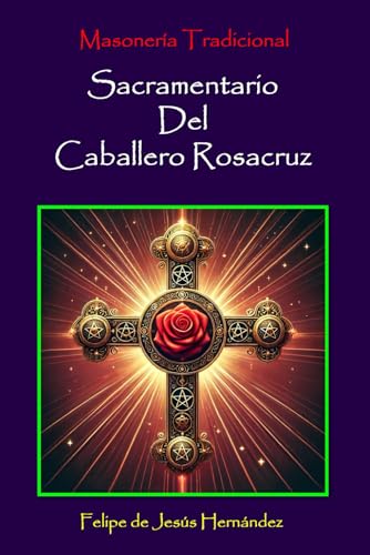 Sacramentario del Caballero Rosacruz: Masonería Tradicional von Independently published