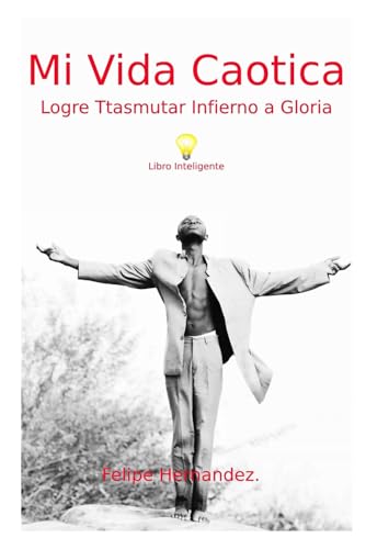 Mi Vida Caótica: Logre Trasmutar Infierno a Cielo von Independently published