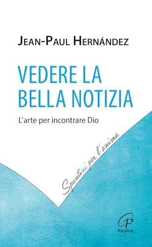Vedere la Bella Notizia. L'arte per incontrare Dio (Spuntini per l'anima) von Paoline Editoriale Libri