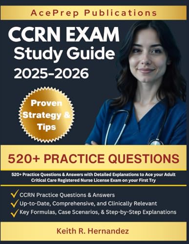 CCRN EXAM STUDY GUIDE 2025-2026: 520+ Practice Questions & Answers with Detailed Explanations to Ace your Adult Critical Care Registered Nurse License Exam on your First Try von Independently published