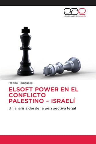 ELSOFT POWER EN EL CONFLICTO PALESTINO – ISRAELÍ: Un análisis desde la perspectiva legal von Editorial Académica Española