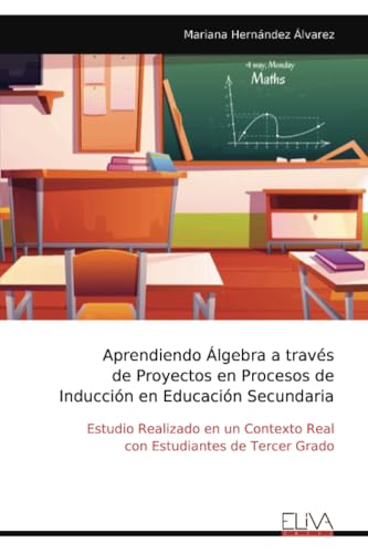Aprendiendo Álgebra a través de Proyectos en Procesos de Inducción en Educación Secundaria: Estudio Realizado en un Contexto Real con Estudiantes de Tercer Grado von Eliva Press