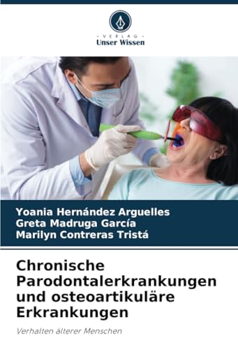 Chronische Parodontalerkrankungen und osteoartikuläre Erkrankungen: Verhalten älterer Menschen von Verlag Unser Wissen