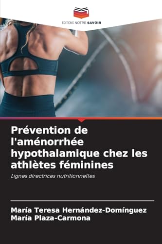 Prévention de l'aménorrhée hypothalamique chez les athlètes féminines: Lignes directrices nutritionnelles von Editions Notre Savoir