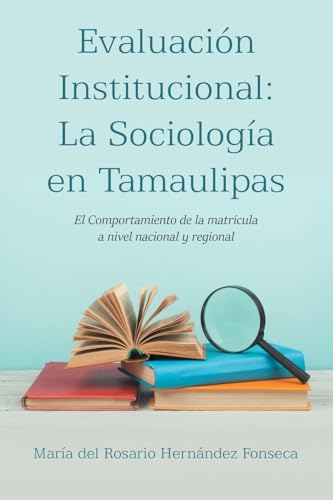 Evaluación Institucional: La Sociología en Tamaulipas: El Comportamiento de la matrícula a nivel nacional y regional Evaluación Institucional: La Sociología en Tamaulipas: El Comportamiento de la matrícula a nivel nacional y regional von Palibrio