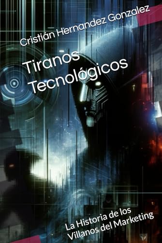 Tiranos Tecnológicos: La Historia de los Villanos del Marketing von Independently published
