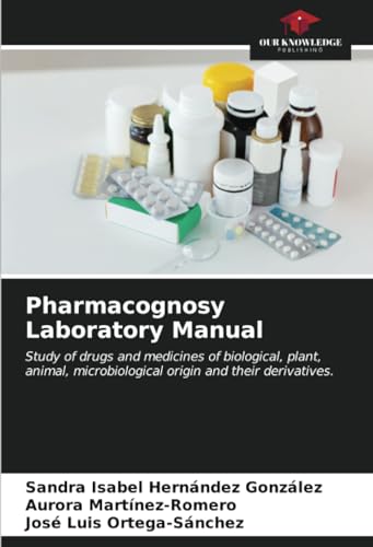 Pharmacognosy Laboratory Manual: Study of drugs and medicines of biological, plant, animal, microbiological origin and their derivatives. von Our Knowledge Publishing