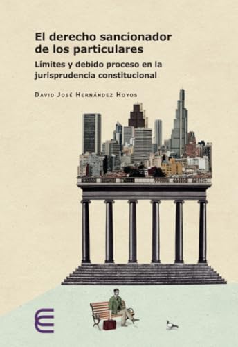 El derecho sancionador de los particulares:: límites y debido proceso en la jurisprudencia constitucional El derecho sancionador de los particulares:: límites y debido proceso en la jurisprudencia constitucional von Ediciones Universidad Cooperativa de Colombia