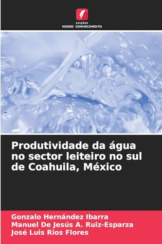 Produtividade da água no sector leiteiro no sul de Coahuila, México von Edições Nosso Conhecimento