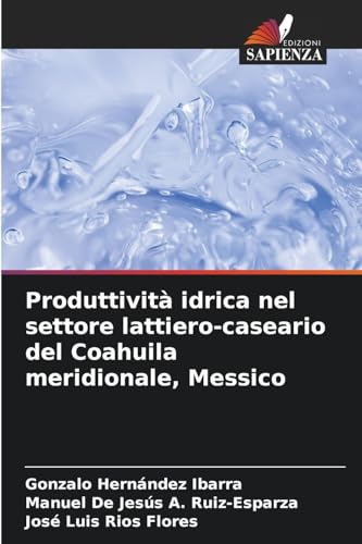 Produttività idrica nel settore lattiero-caseario del Coahuila meridionale, Messico von Edizioni Sapienza