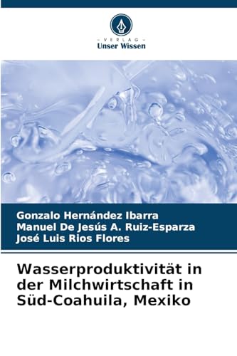 Wasserproduktivität in der Milchwirtschaft in Süd-Coahuila, Mexiko von Verlag Unser Wissen