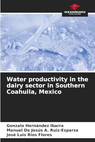 Water productivity in the dairy sector in Southern Coahuila, Mexico: DE von Our Knowledge Publishing