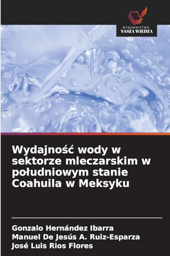 Wydajno¿¿ wody w sektorze mleczarskim w po¿udniowym stanie Coahuila w Meksyku: DE von Wydawnictwo Nasza Wiedza