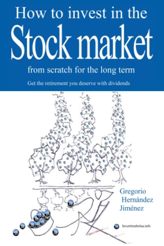 How to invest in the stock market from scratch for the long term: Get the retirement you deserve with dividends How to invest in the stock market from scratch for the long term: Get the retirement you deserve with dividends