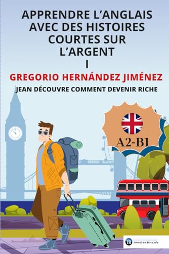 Apprendre l'anglais avec des histoires courtes sur l'argent I: Jean découvre comment devenir riche Apprendre l'anglais avec des histoires courtes sur l'argent I: Jean découvre comment devenir riche