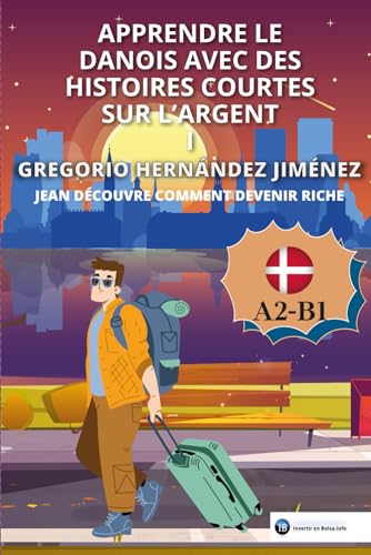 Apprendre le danois avec des histoires courtes sur l'argent I: Jean découvre comment devenir riche Apprendre le danois avec des histoires courtes sur l'argent I: Jean découvre comment devenir riche