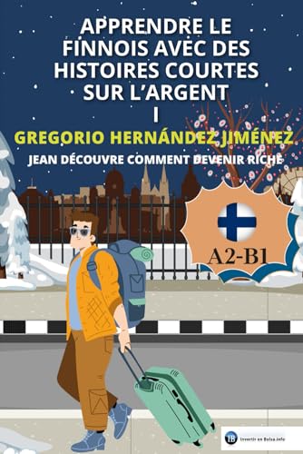 Apprendre le finnois avec des histoires courtes sur l'argent I: Jean découvre comment devenir riche Apprendre le finnois avec des histoires courtes sur l'argent I: Jean découvre comment devenir riche