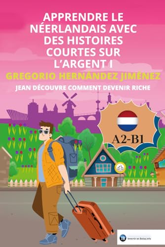 Apprendre le néerlandais avec des histoires courtes sur l'argent I: Jean découvre comment devenir riche Apprendre le néerlandais avec des histoires courtes sur l'argent I: Jean découvre comment devenir riche