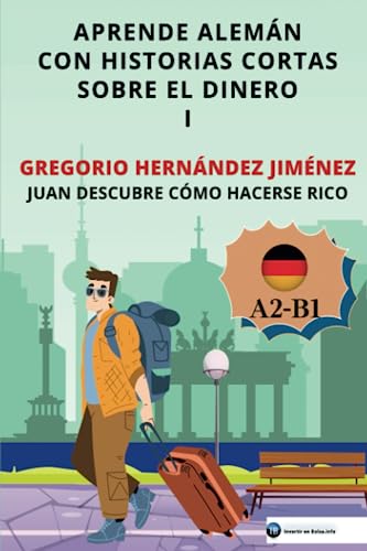 Aprende alemán con historias cortas sobre el dinero I: Juan descubre cómo hacerse rico Aprende alemán con historias cortas sobre el dinero I: Juan descubre cómo hacerse rico